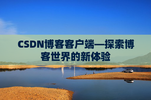 CSDN博客客户端—探索博客世界的新体验